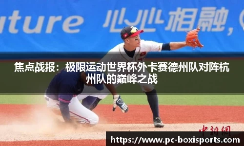 焦点战报：极限运动世界杯外卡赛德州队对阵杭州队的巅峰之战