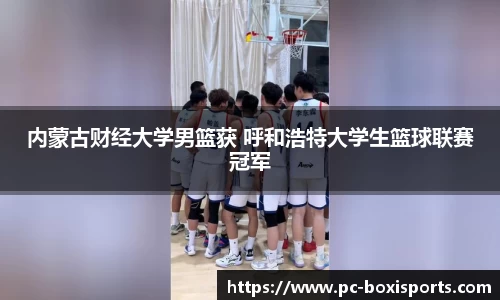 内蒙古财经大学男篮获 呼和浩特大学生篮球联赛冠军
